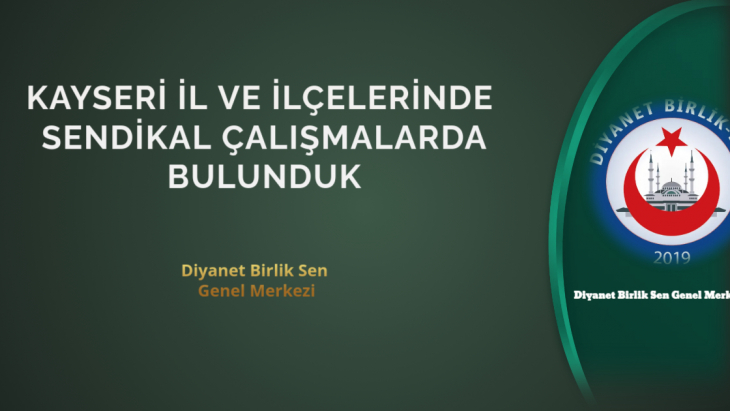 KAYSERİ İL VE İLÇELERİNDE SENDİKAL ÇALIŞMALARDA BULUNDUK