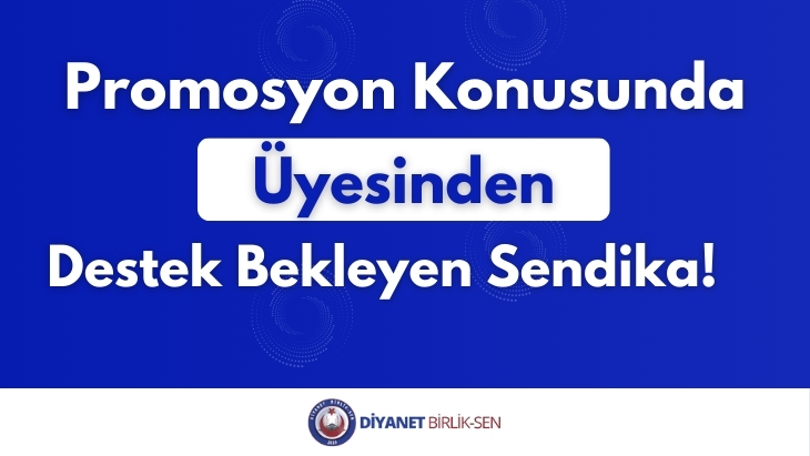 Promosyon Konusunda Üyesinden Destek Bekleyen Sendika!